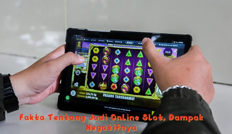 Fakta Tentang Judi Online Slot, Dampak Negatifnya